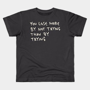 You Lose More By Not Trying Than By Trying Kids T-Shirt